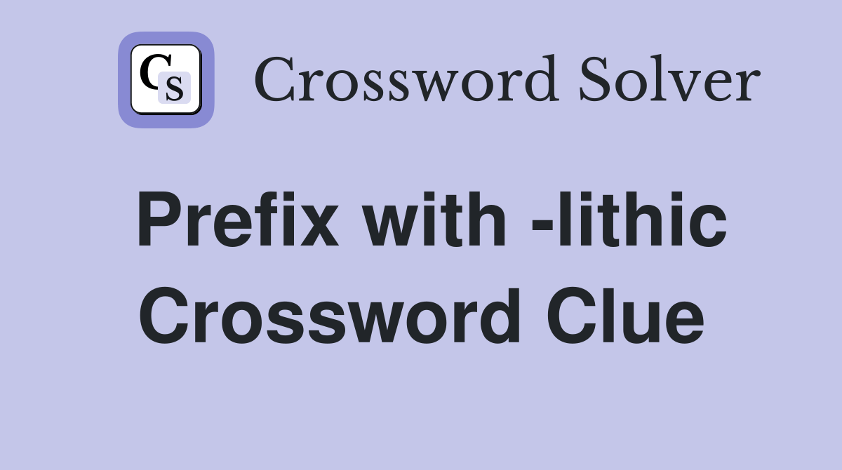 Prefix with -lithic - Crossword Clue Answers - Crossword Solver